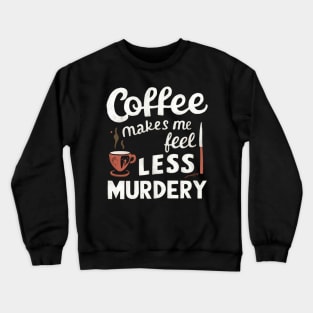 Coffee makes me feel less murdery Crewneck Sweatshirt